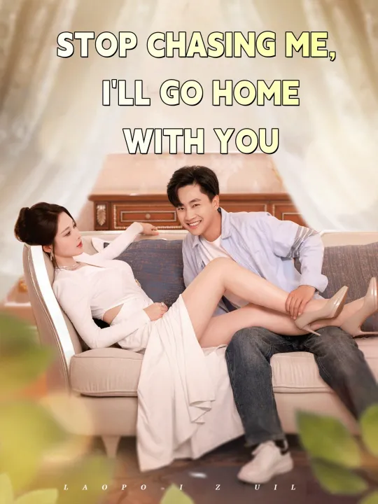 STOP CHASING ME, I’LL GO HOME WITH YOU